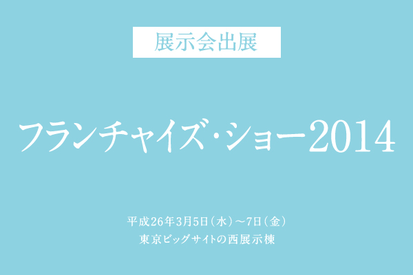 【展示会】フランチャイズ・ショー2014に参加します！