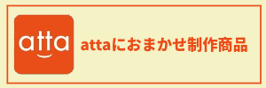 attaにおまかせ制作商品